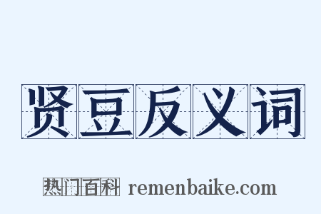 贤豆反义词是什么意思的图片